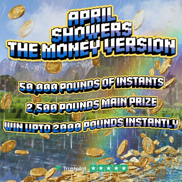 APRIL SHOWERS – £2.5K MAIN PRIZE – £50K OF INSTANT CASH WINS!