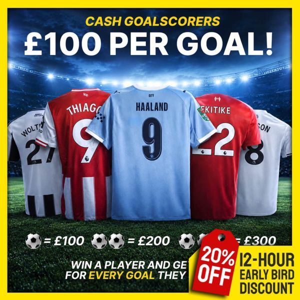 Cash Goalscorers! For every goal your player scores, you win £100!