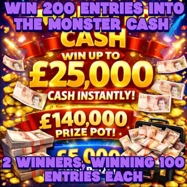 WIN 200 ENTRIES INTO THE MONSTER CASH COMPETITION, 2 WINNERS, WINNING 100 ENTRIES EACH (Competition 4 )