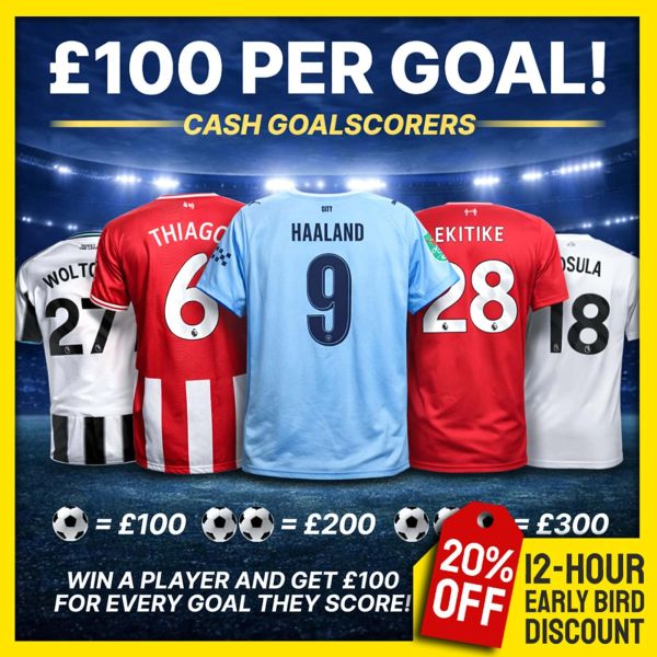 Cash Goalscorers! For every goal your player scores, you win £100!