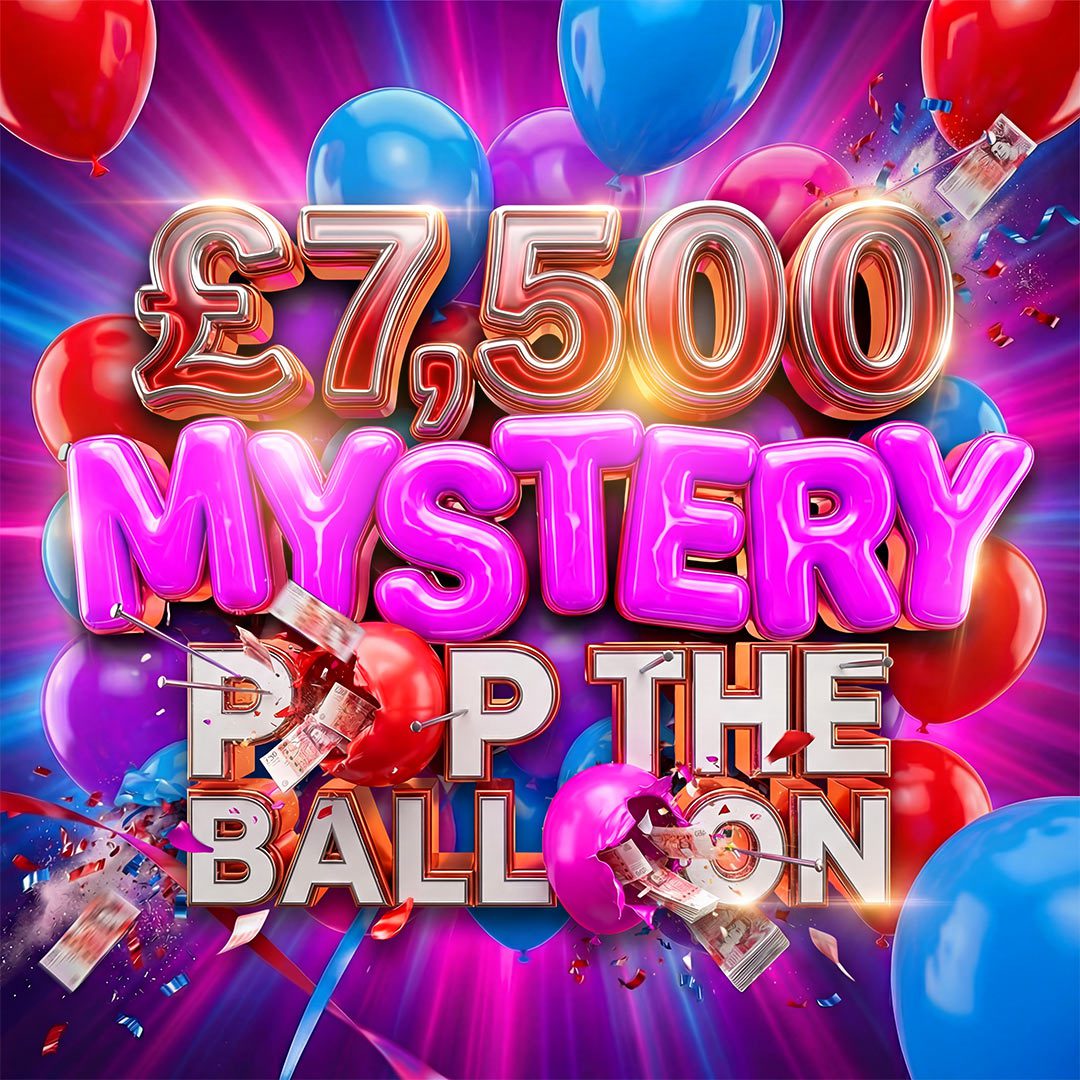 MYSTERY £7.5K POP THE BALLOON – £333 END PRIZE