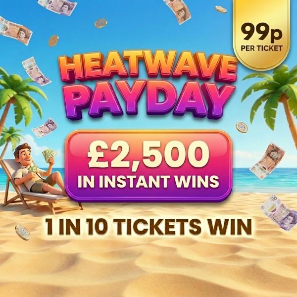 HEATWAVE PAYDAY! £2,500 IN INSTANT WINS! (1 IN 10 TICKETS WIN)