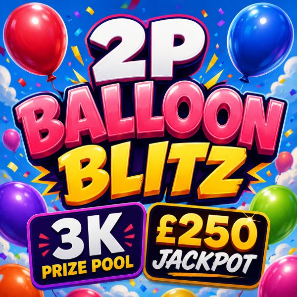 2P BALLOON BLITZ – £3K PRIZE POOL