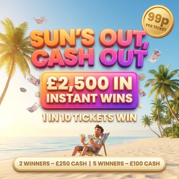SUN'S OUT, CASH OUT! £2,500 IN INSTANT WINS! (1 IN 10 TICKETS WIN)