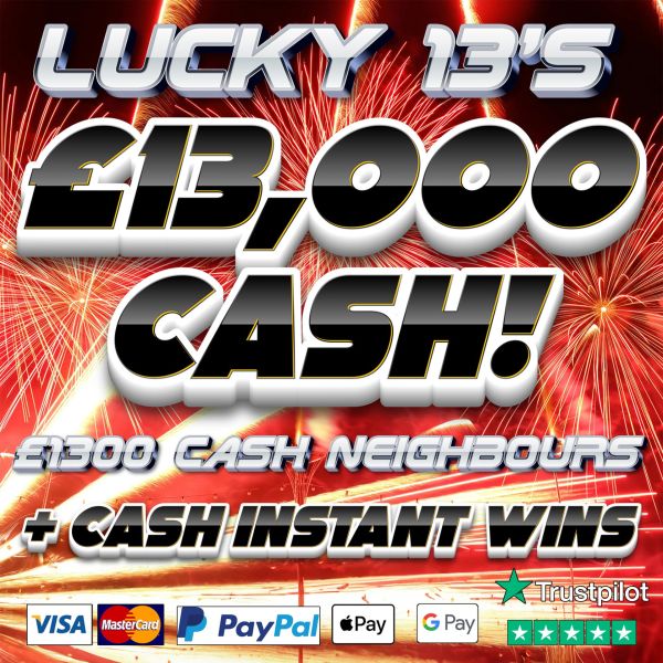 LUCKY 13s! £13,000 CASH + £1300 CASH NEIGHBOURS!