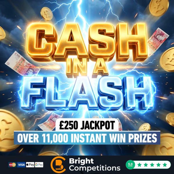 Cash in a Flash – 11,094 Instant Wins & £250 Jackpot