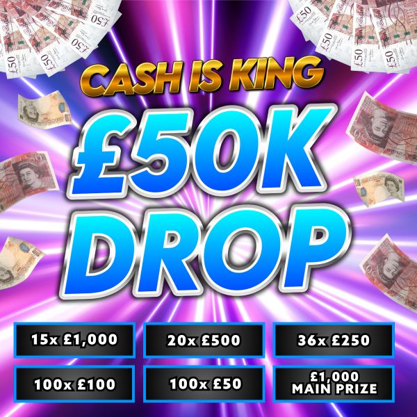 £50K DROP – Cash Is King (£1000 Main Prize!!)