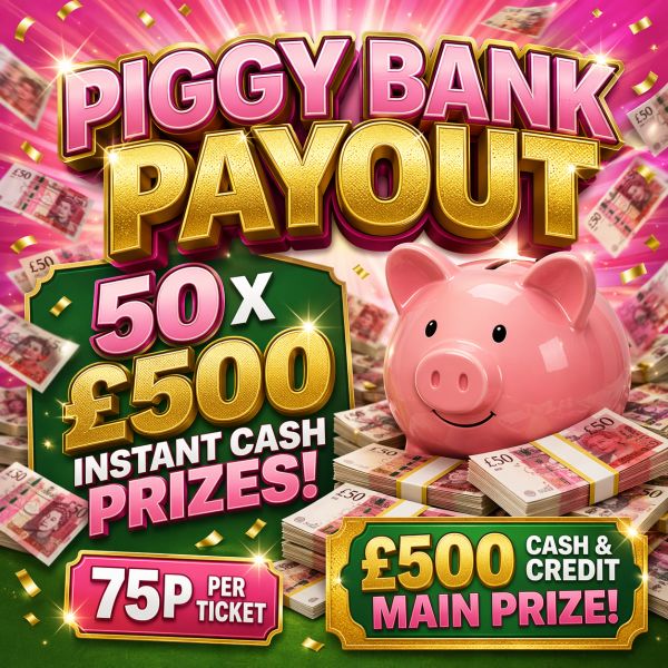 PIGGY BANK PAYOUT – £500 CASH & CREDIT MAIN PRIZE